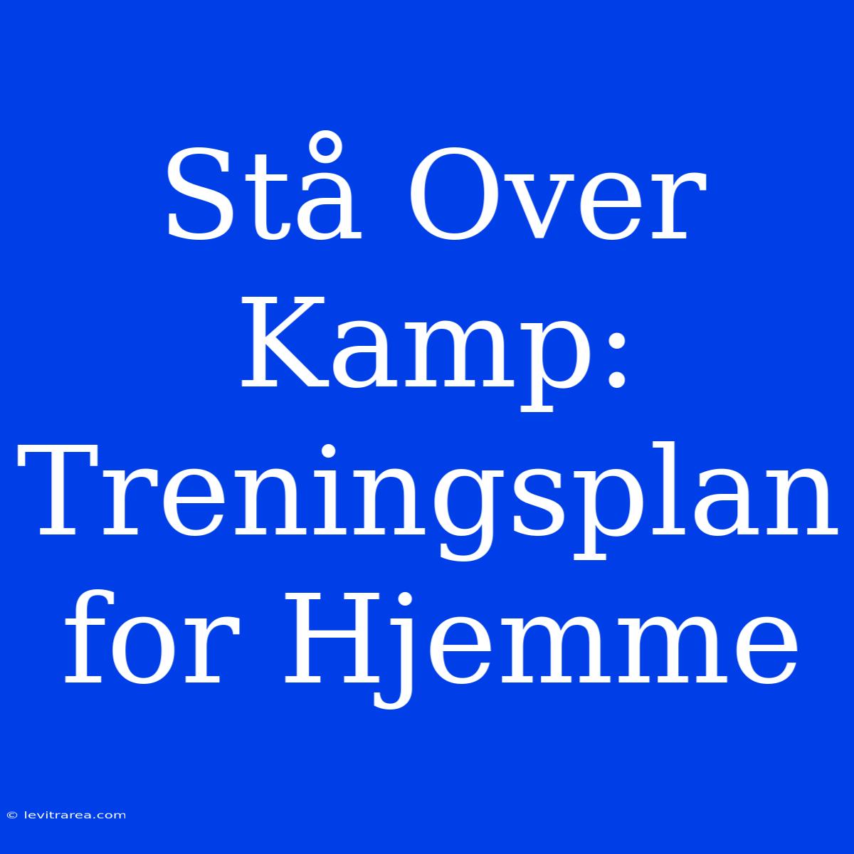 Stå Over Kamp: Treningsplan For Hjemme