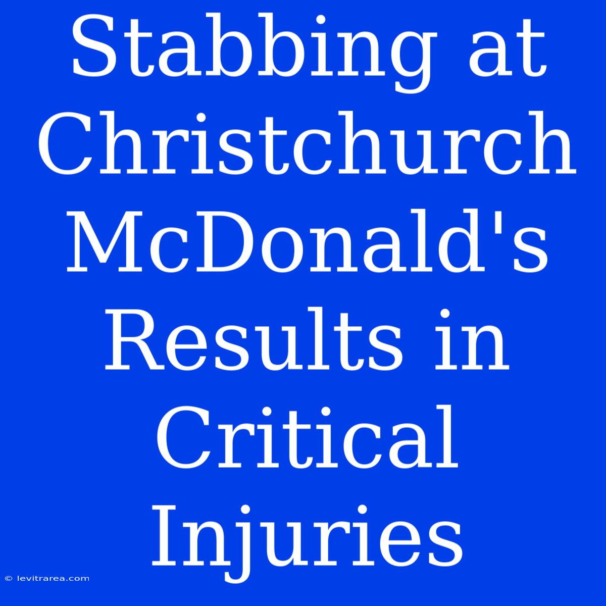 Stabbing At Christchurch McDonald's Results In Critical Injuries