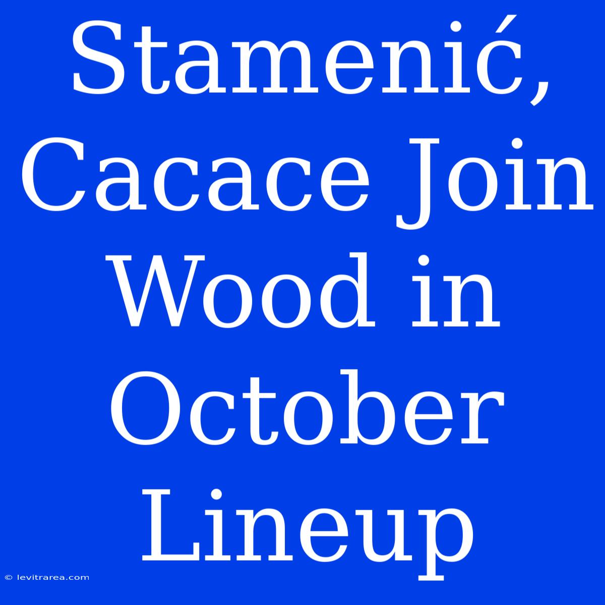 Stamenić, Cacace Join Wood In October Lineup