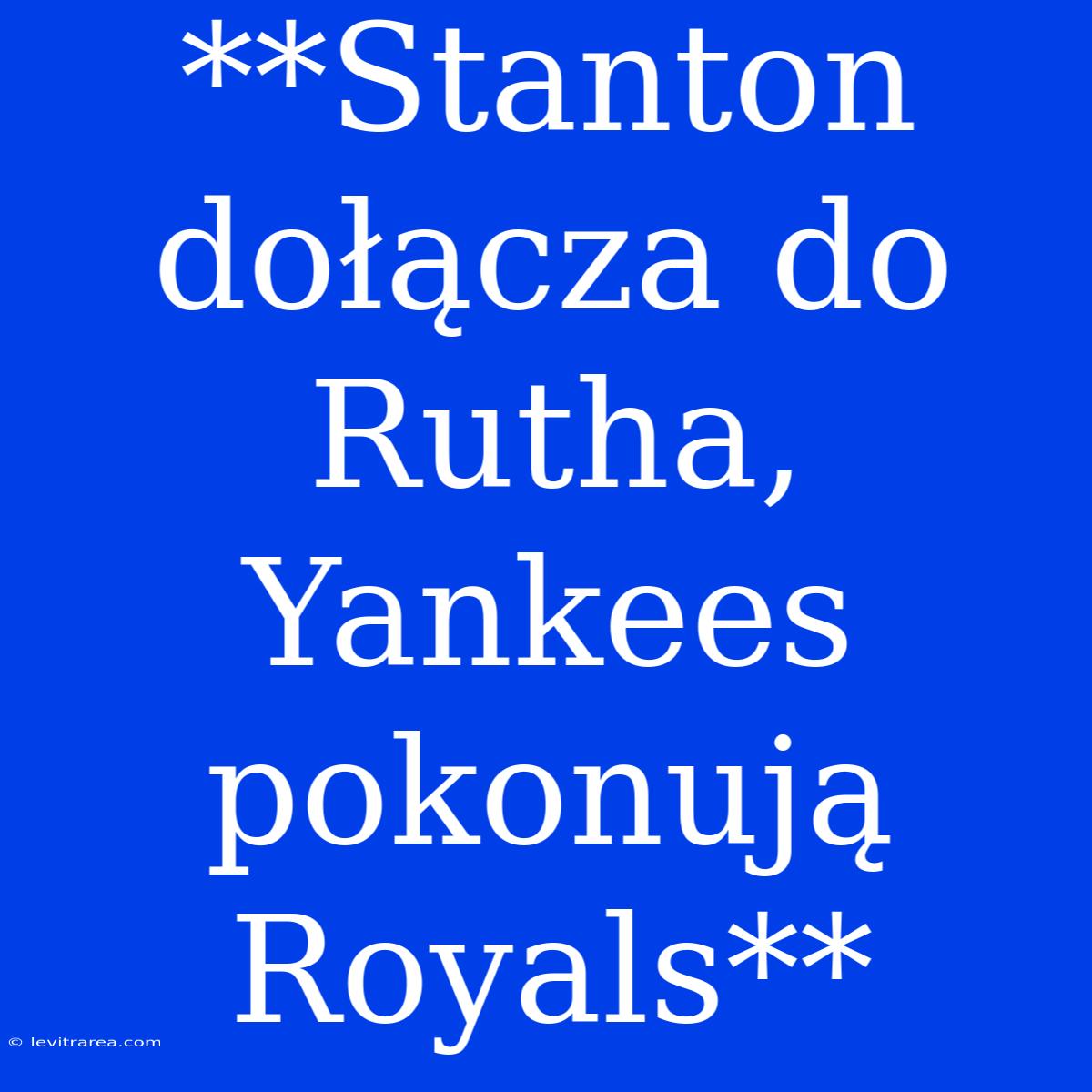 **Stanton Dołącza Do Rutha, Yankees Pokonują Royals**