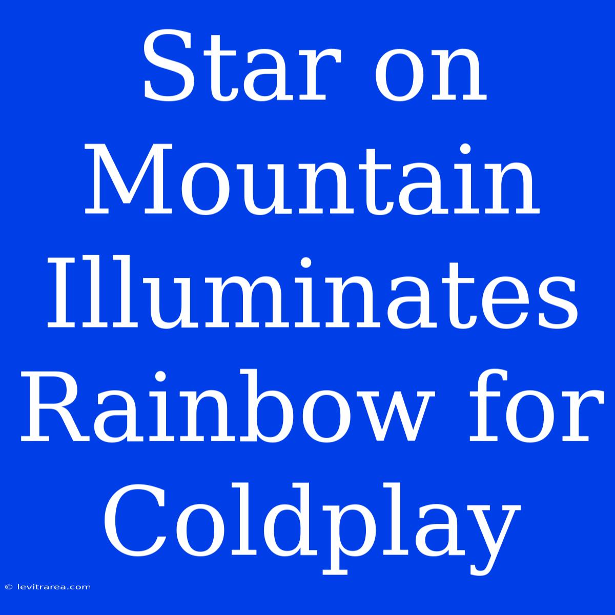 Star On Mountain Illuminates Rainbow For Coldplay 