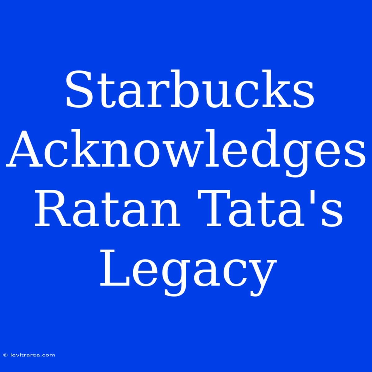 Starbucks Acknowledges Ratan Tata's Legacy