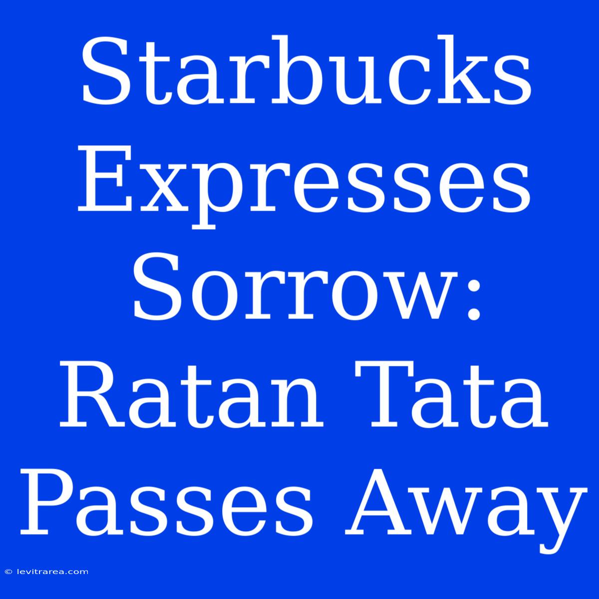 Starbucks Expresses Sorrow: Ratan Tata Passes Away