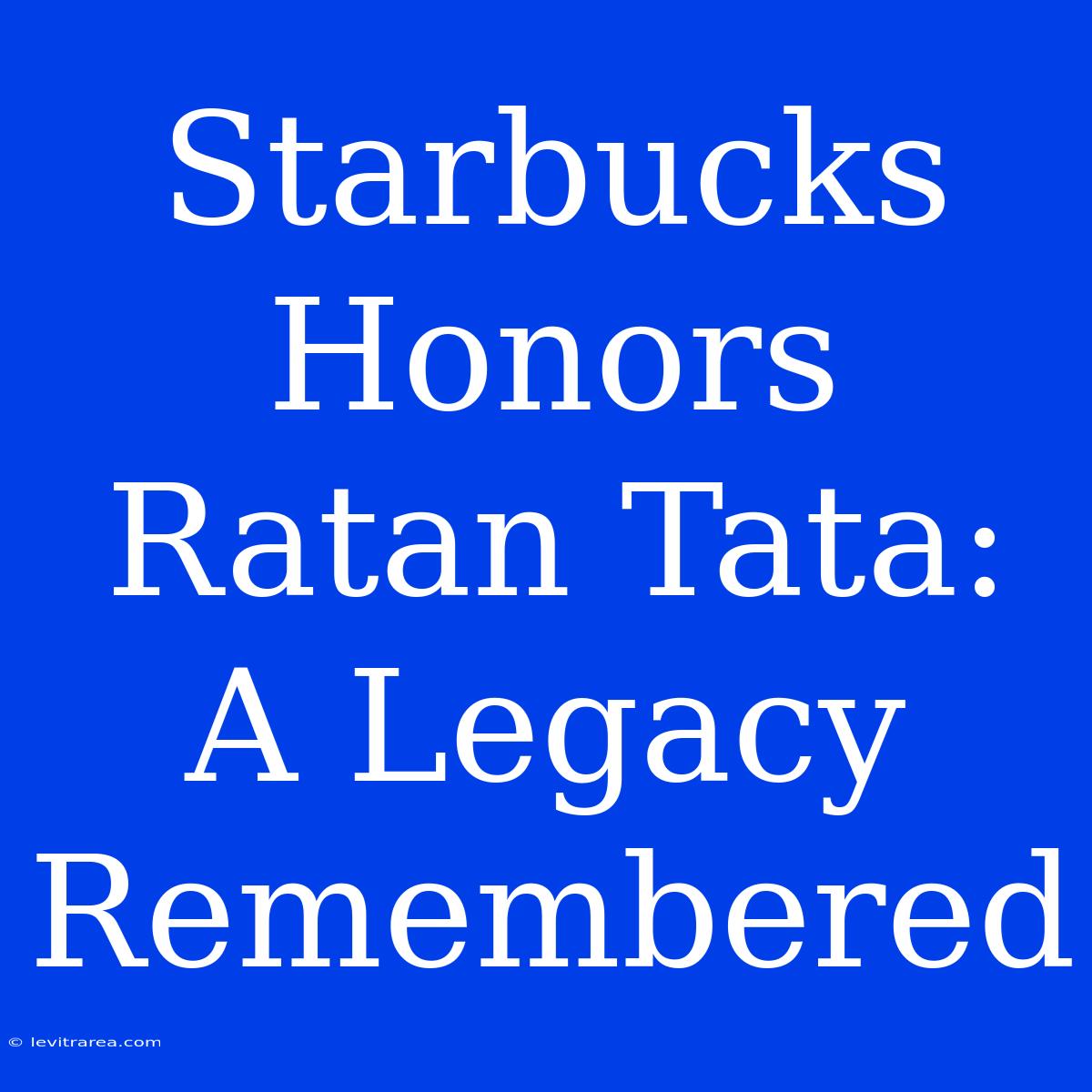 Starbucks Honors Ratan Tata: A Legacy Remembered