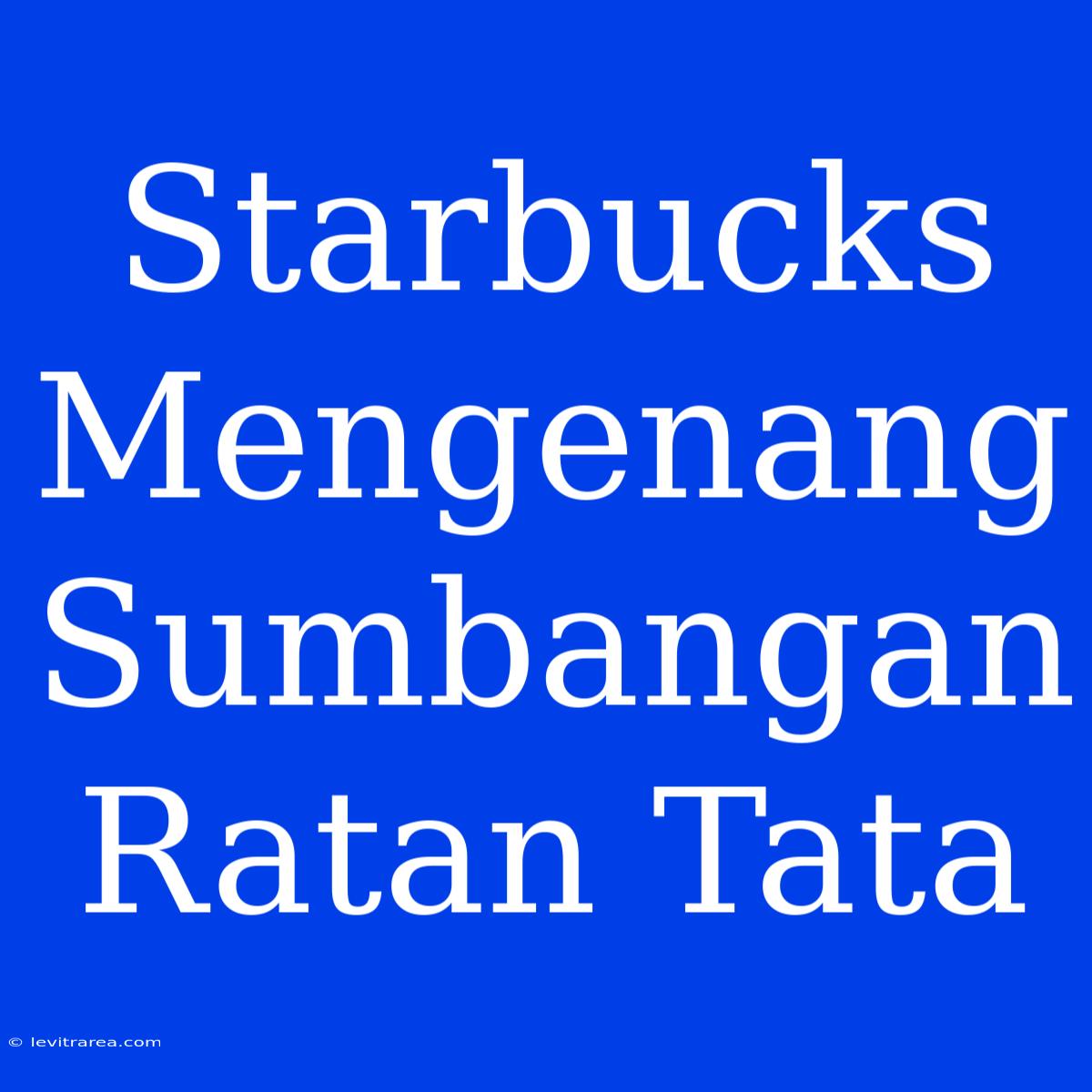 Starbucks Mengenang Sumbangan Ratan Tata