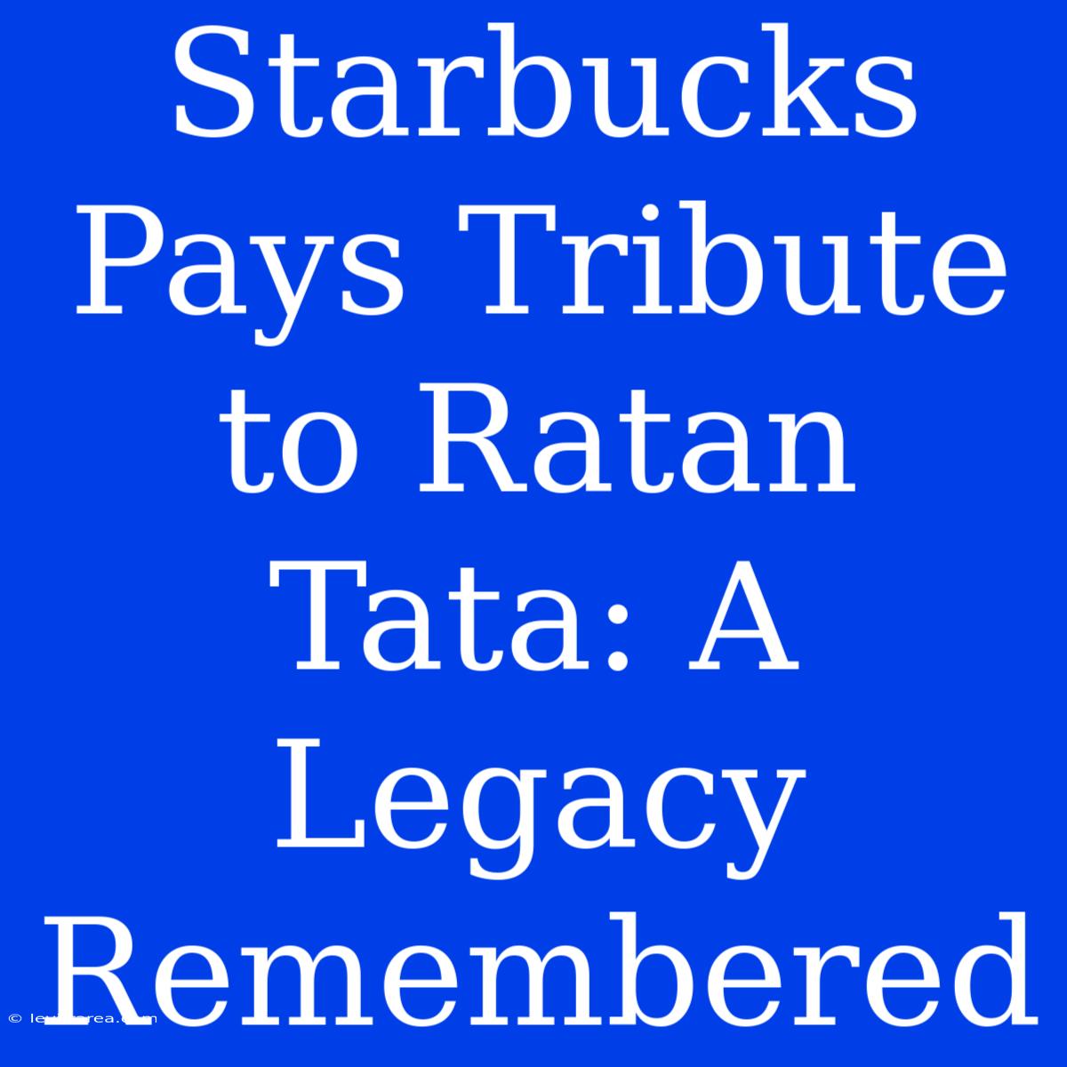 Starbucks Pays Tribute To Ratan Tata: A Legacy Remembered