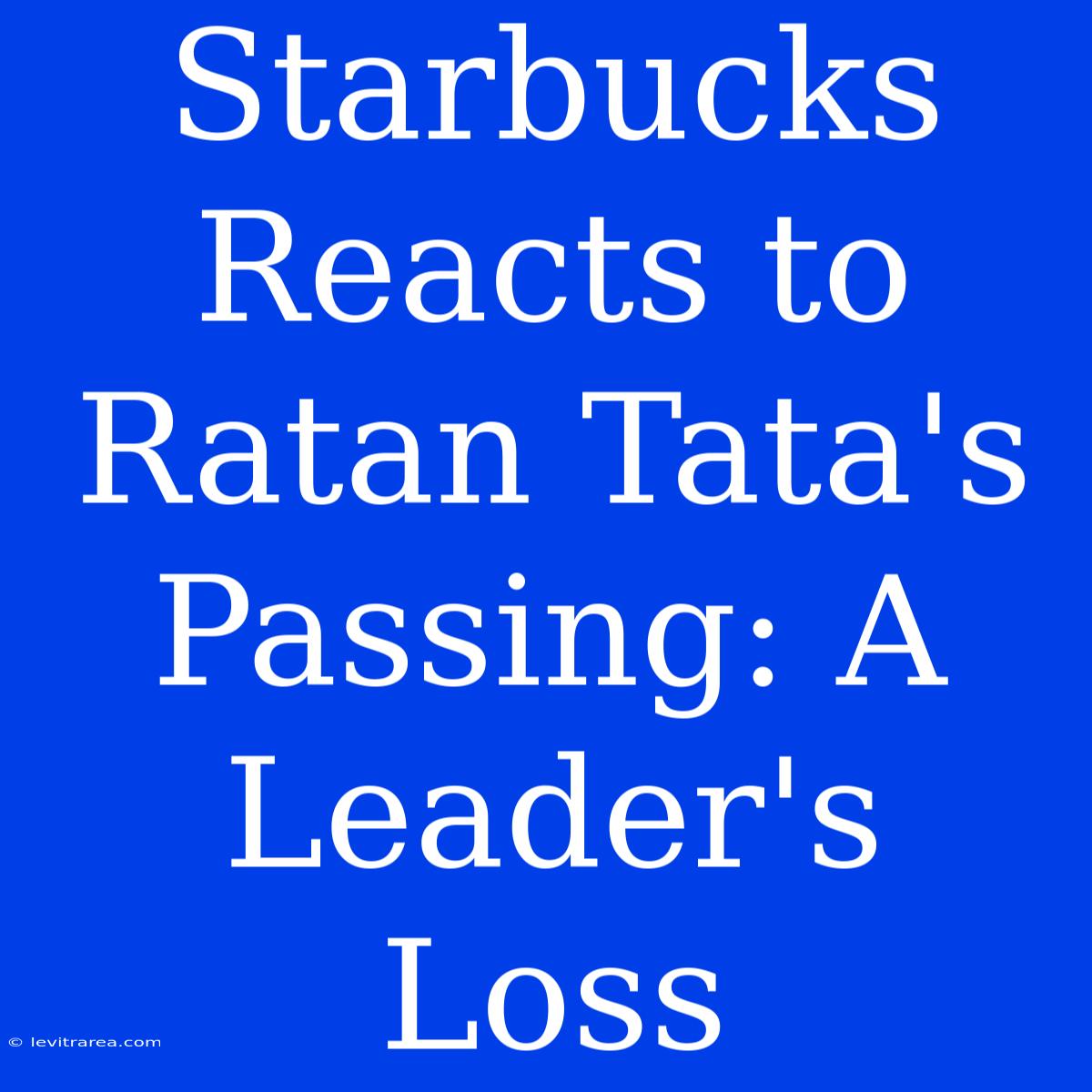 Starbucks Reacts To Ratan Tata's Passing: A Leader's Loss