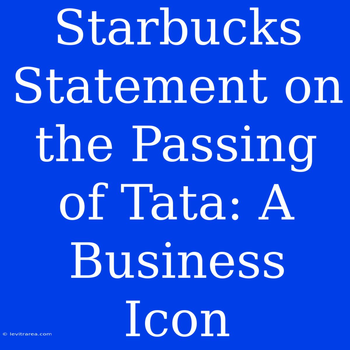 Starbucks Statement On The Passing Of Tata: A Business Icon