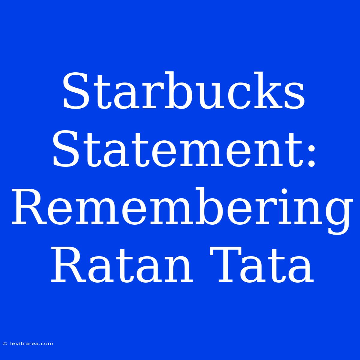 Starbucks Statement: Remembering Ratan Tata