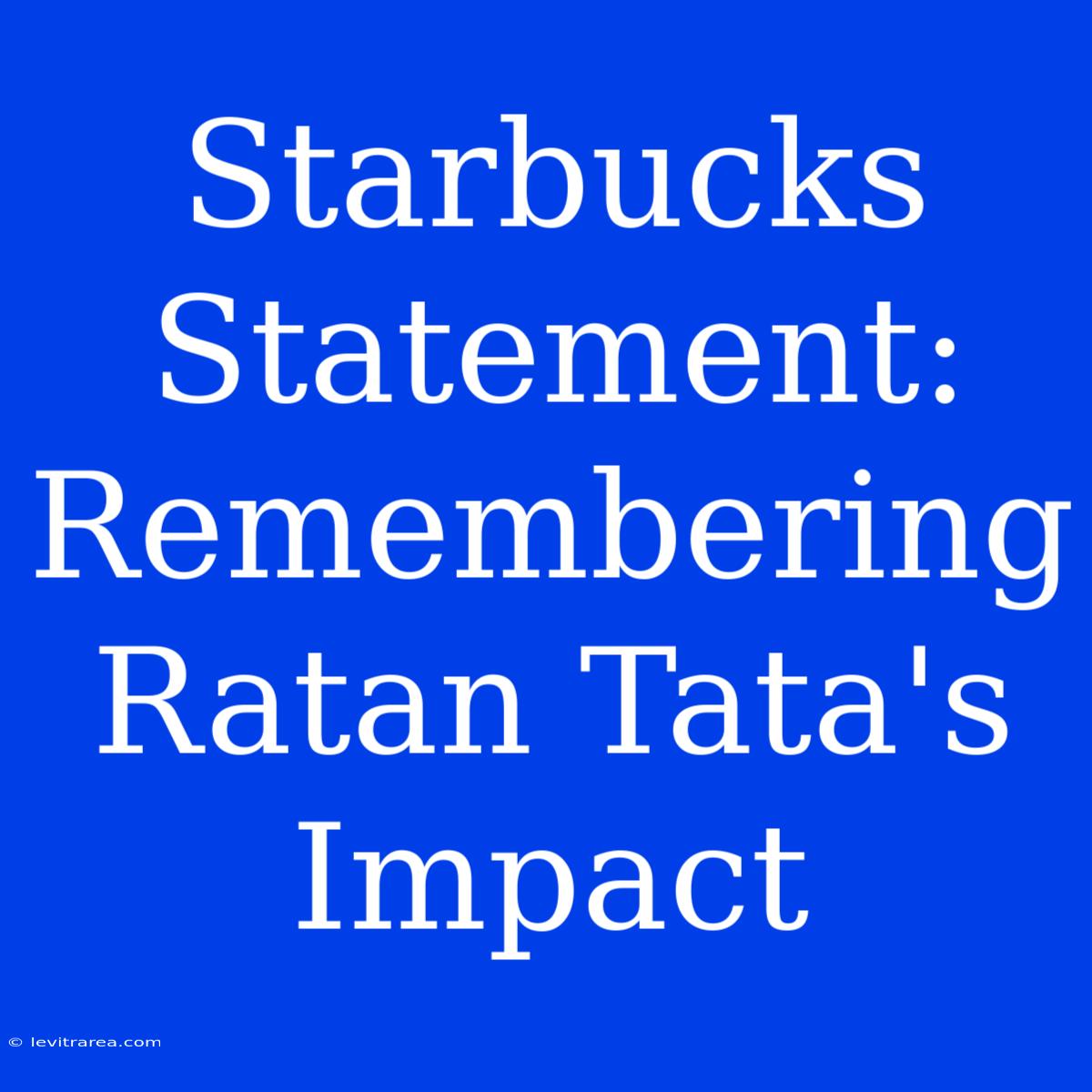 Starbucks Statement: Remembering Ratan Tata's Impact