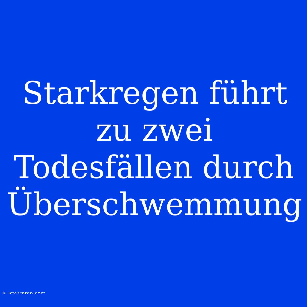 Starkregen Führt Zu Zwei Todesfällen Durch Überschwemmung