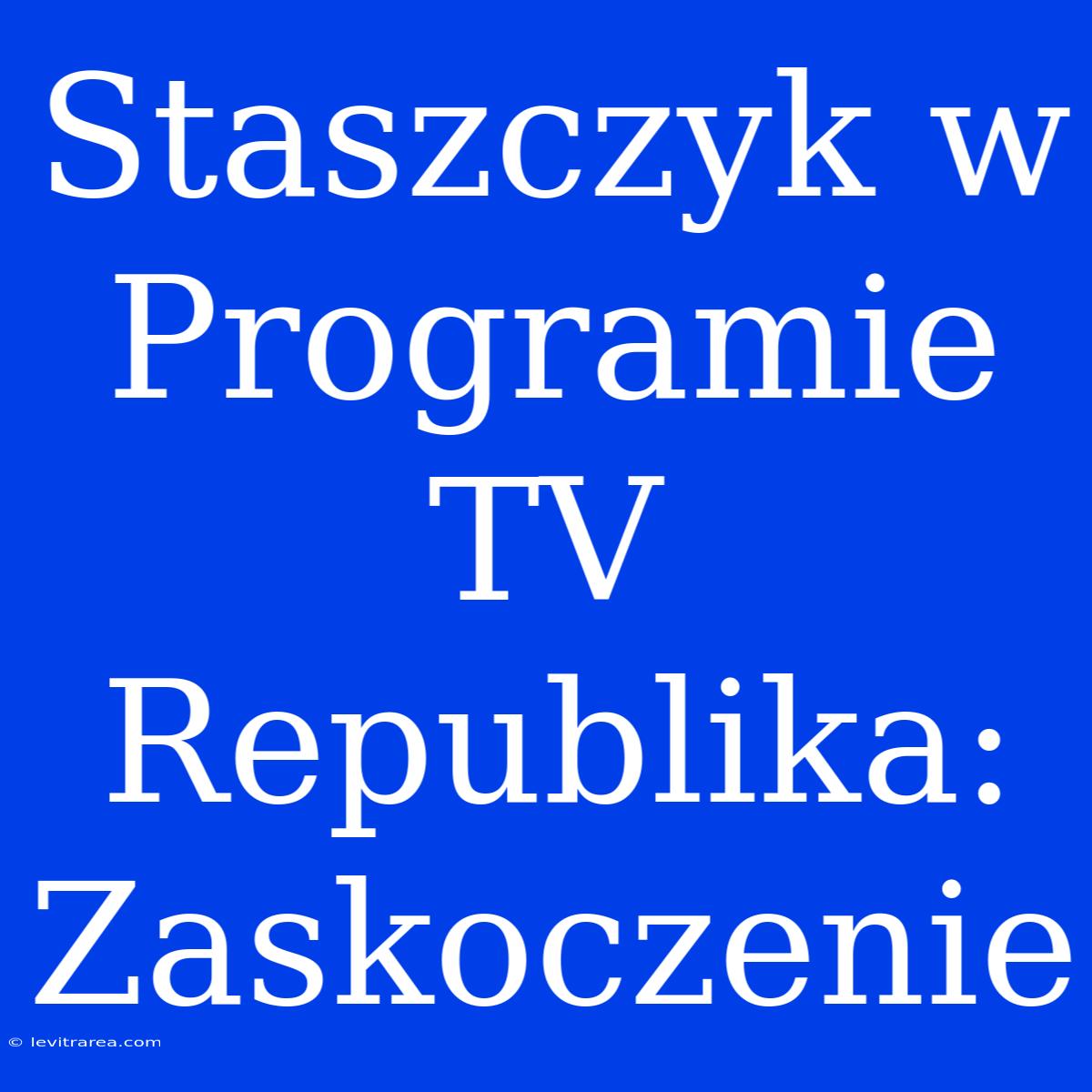 Staszczyk W Programie TV Republika: Zaskoczenie