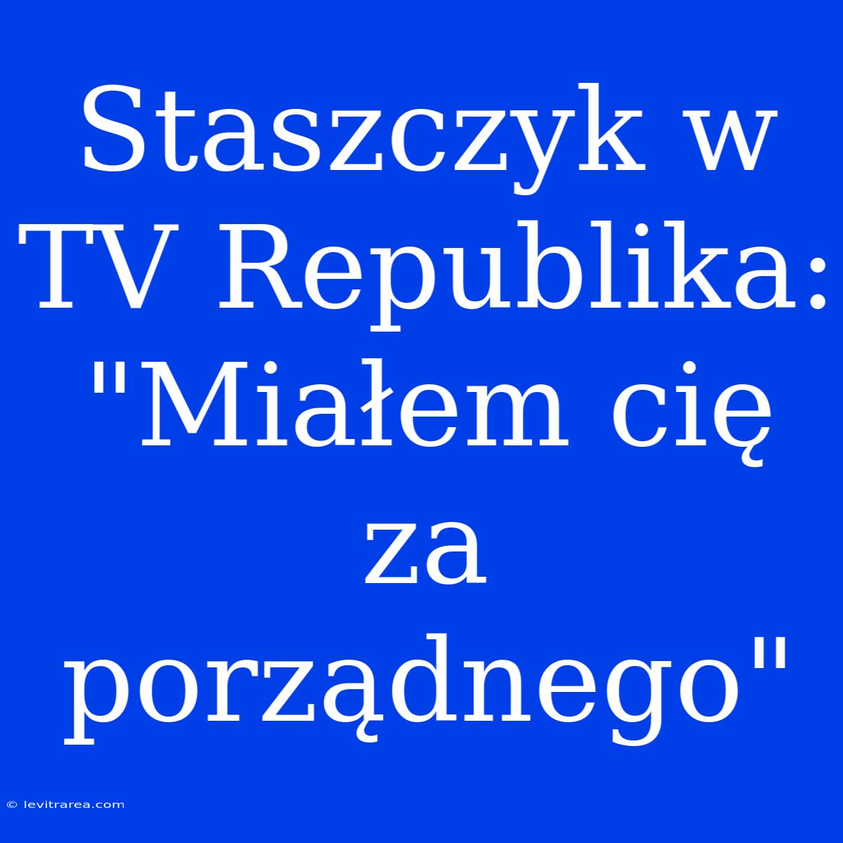 Staszczyk W TV Republika: 