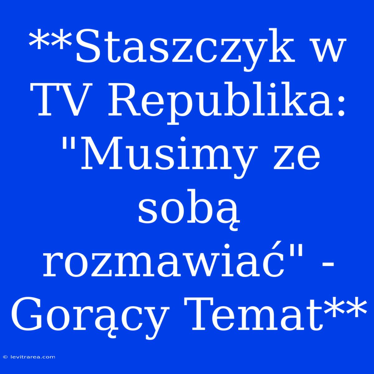 **Staszczyk W TV Republika: 