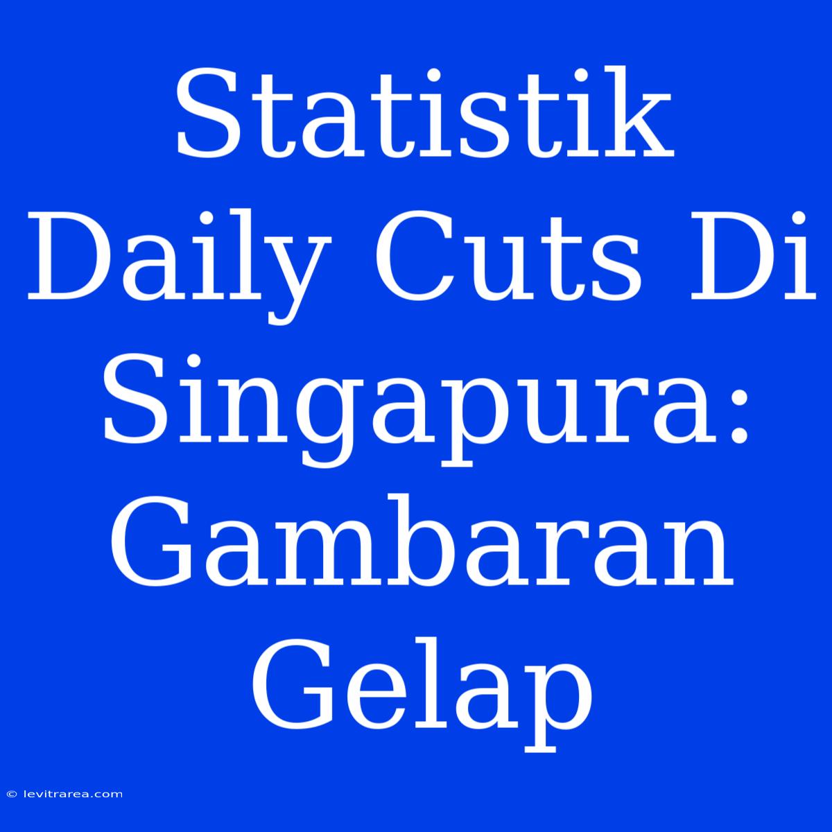 Statistik Daily Cuts Di Singapura: Gambaran Gelap