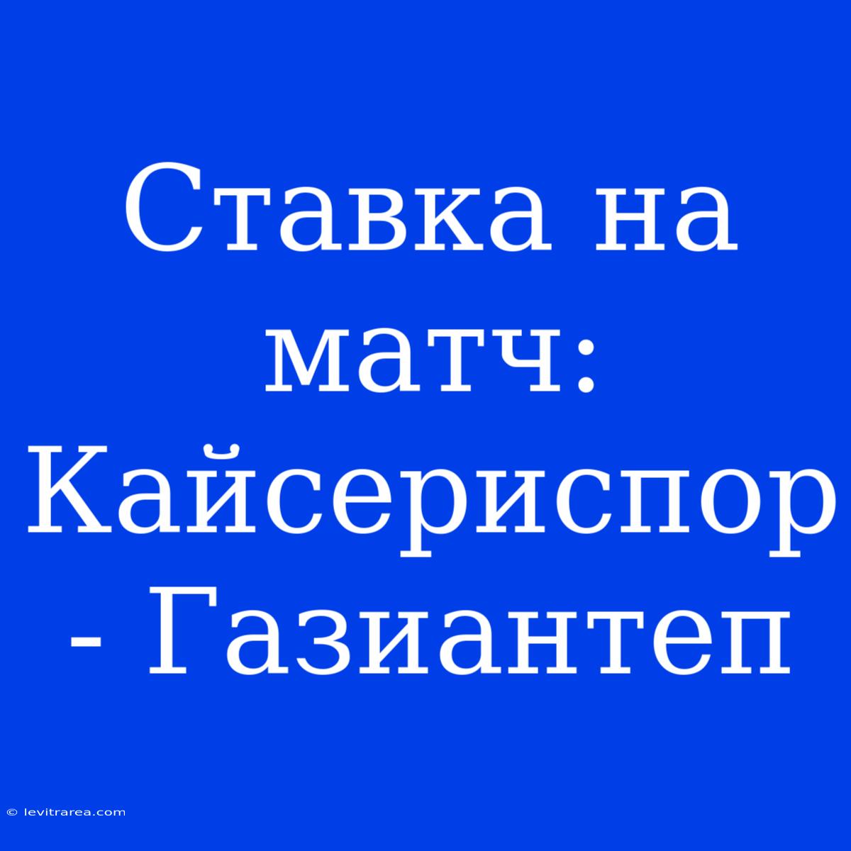 Ставка На Матч: Кайсериспор - Газиантеп