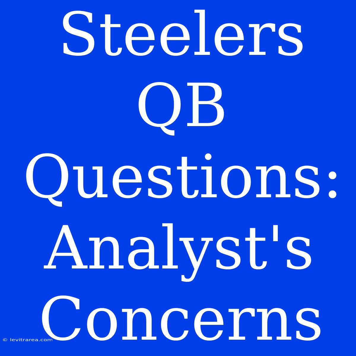 Steelers QB Questions: Analyst's Concerns 