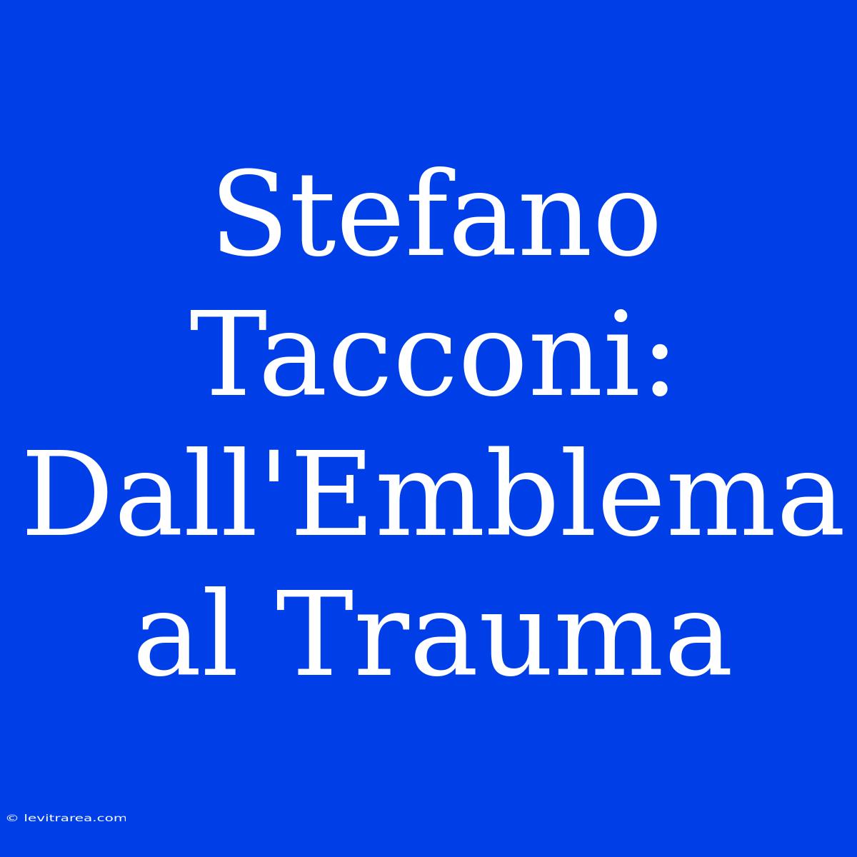 Stefano Tacconi: Dall'Emblema Al Trauma