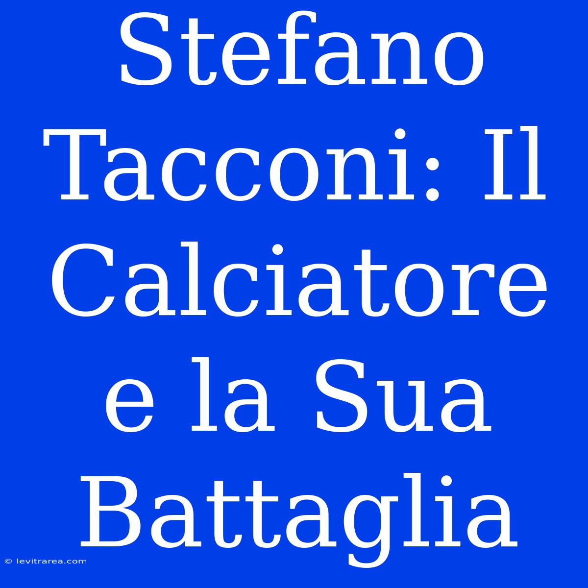 Stefano Tacconi: Il Calciatore E La Sua Battaglia 