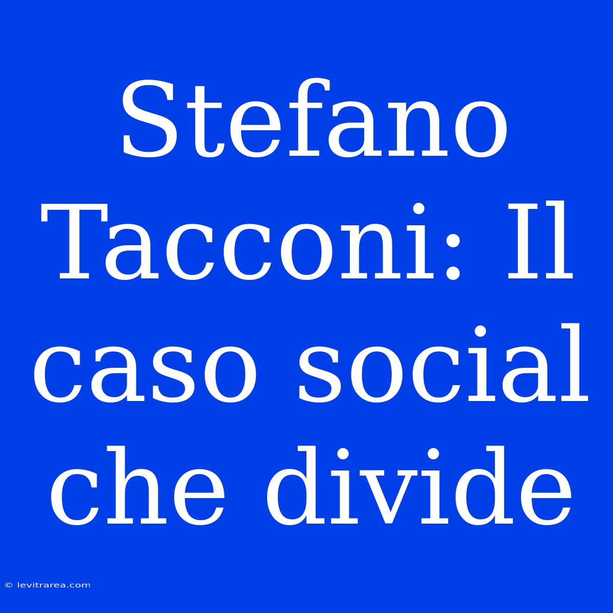 Stefano Tacconi: Il Caso Social Che Divide