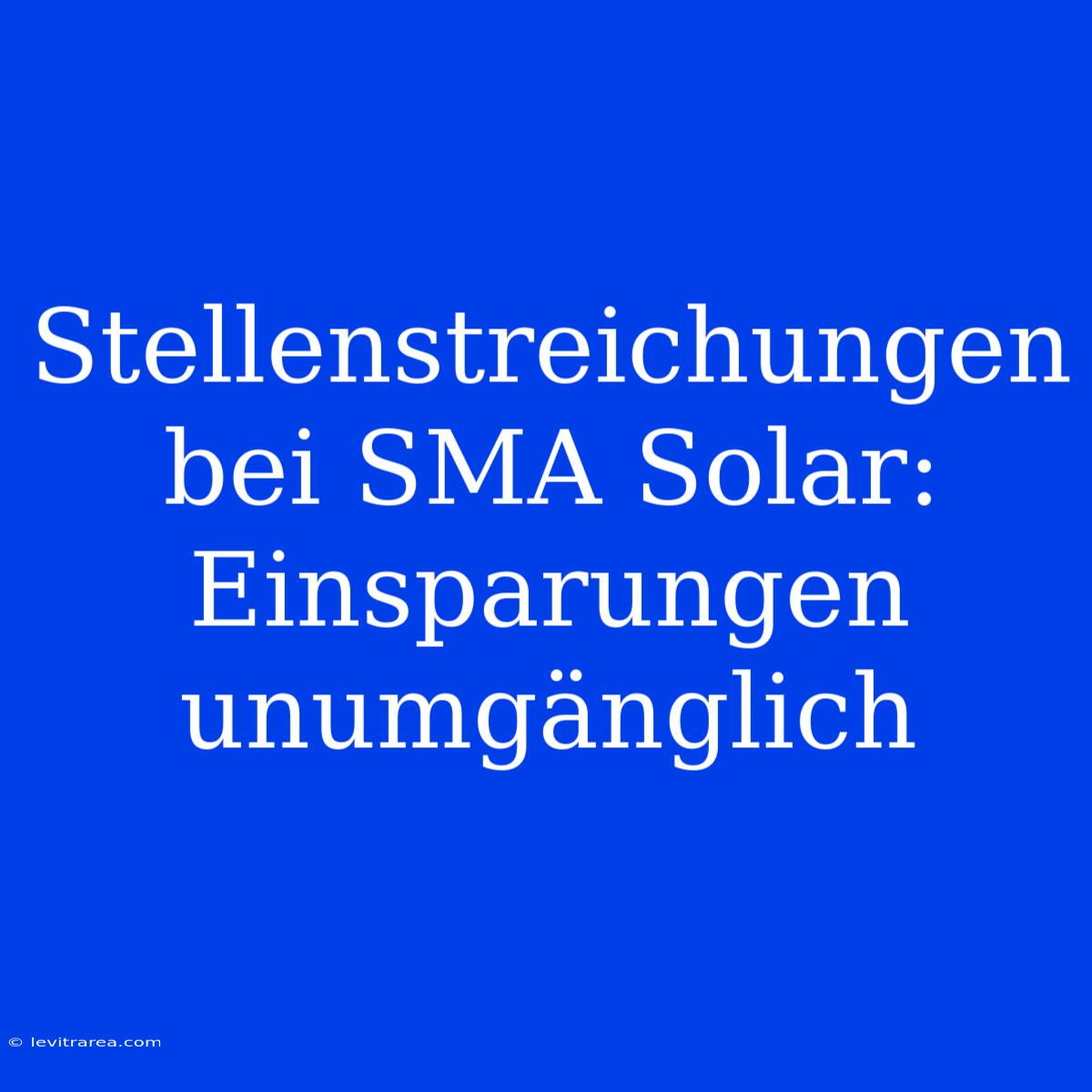 Stellenstreichungen Bei SMA Solar: Einsparungen Unumgänglich 