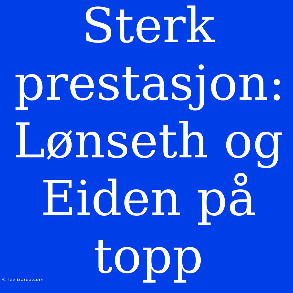 Sterk Prestasjon: Lønseth Og Eiden På Topp