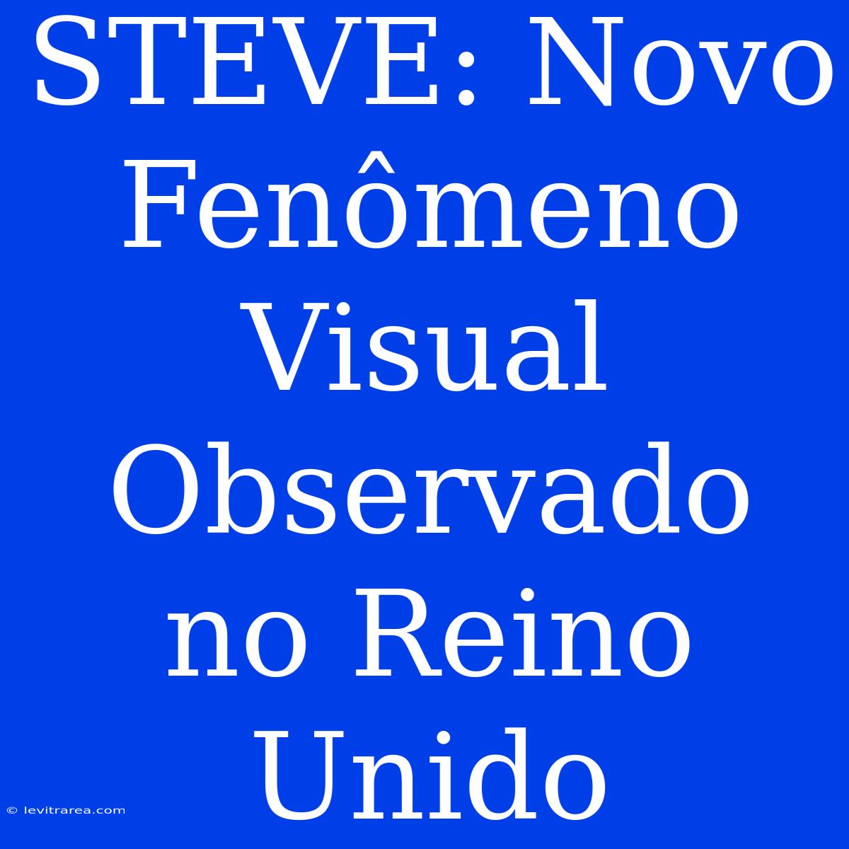 STEVE: Novo Fenômeno Visual Observado No Reino Unido