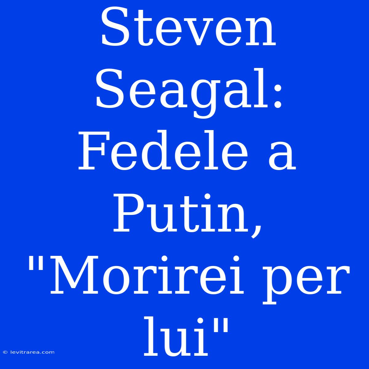 Steven Seagal: Fedele A Putin, 