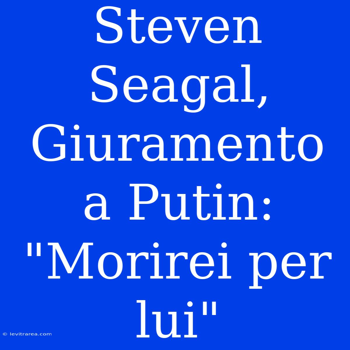 Steven Seagal, Giuramento A Putin: 