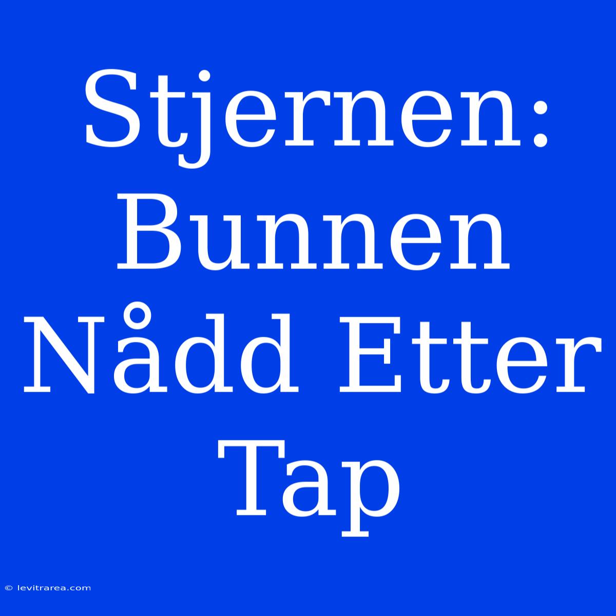 Stjernen: Bunnen Nådd Etter Tap