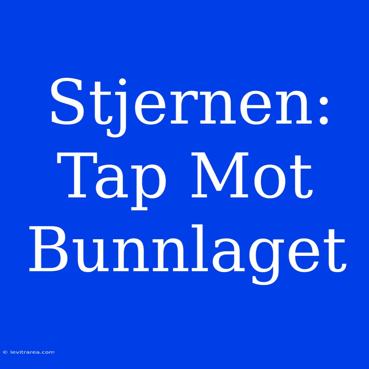 Stjernen: Tap Mot Bunnlaget