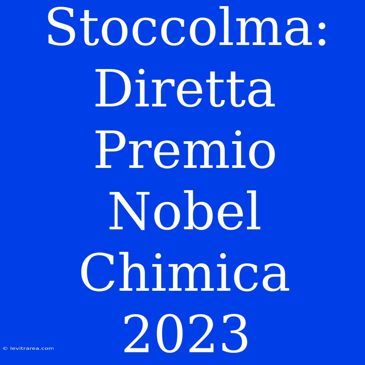 Stoccolma: Diretta Premio Nobel Chimica 2023