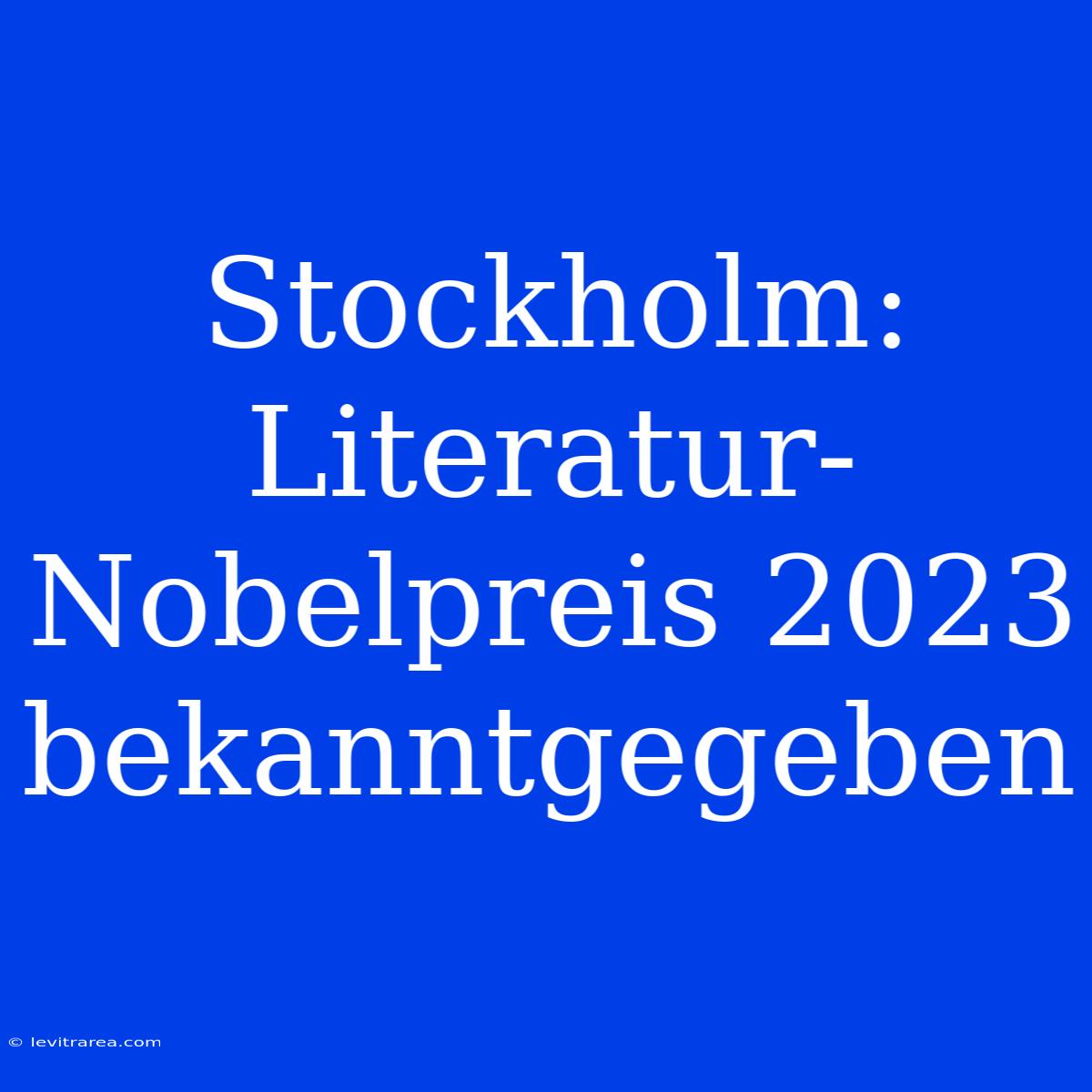 Stockholm: Literatur-Nobelpreis 2023 Bekanntgegeben