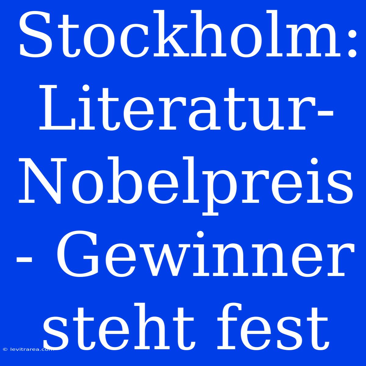 Stockholm: Literatur-Nobelpreis - Gewinner Steht Fest 