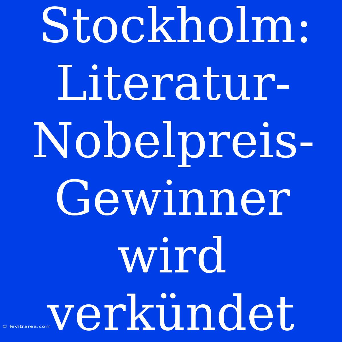 Stockholm: Literatur-Nobelpreis-Gewinner Wird Verkündet