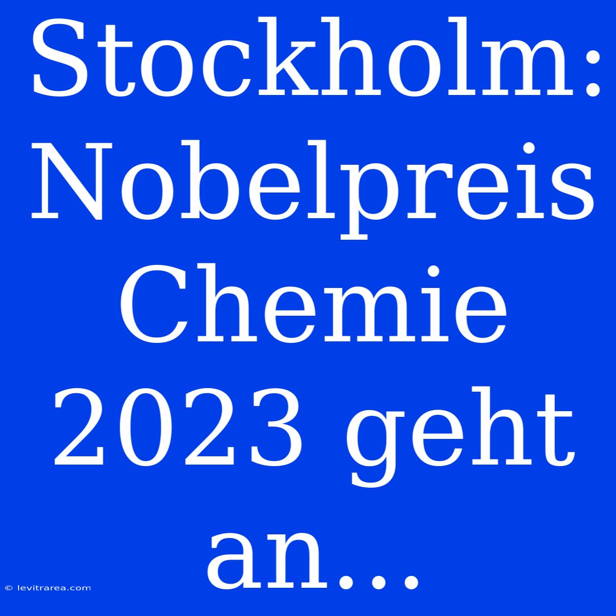 Stockholm: Nobelpreis Chemie 2023 Geht An...