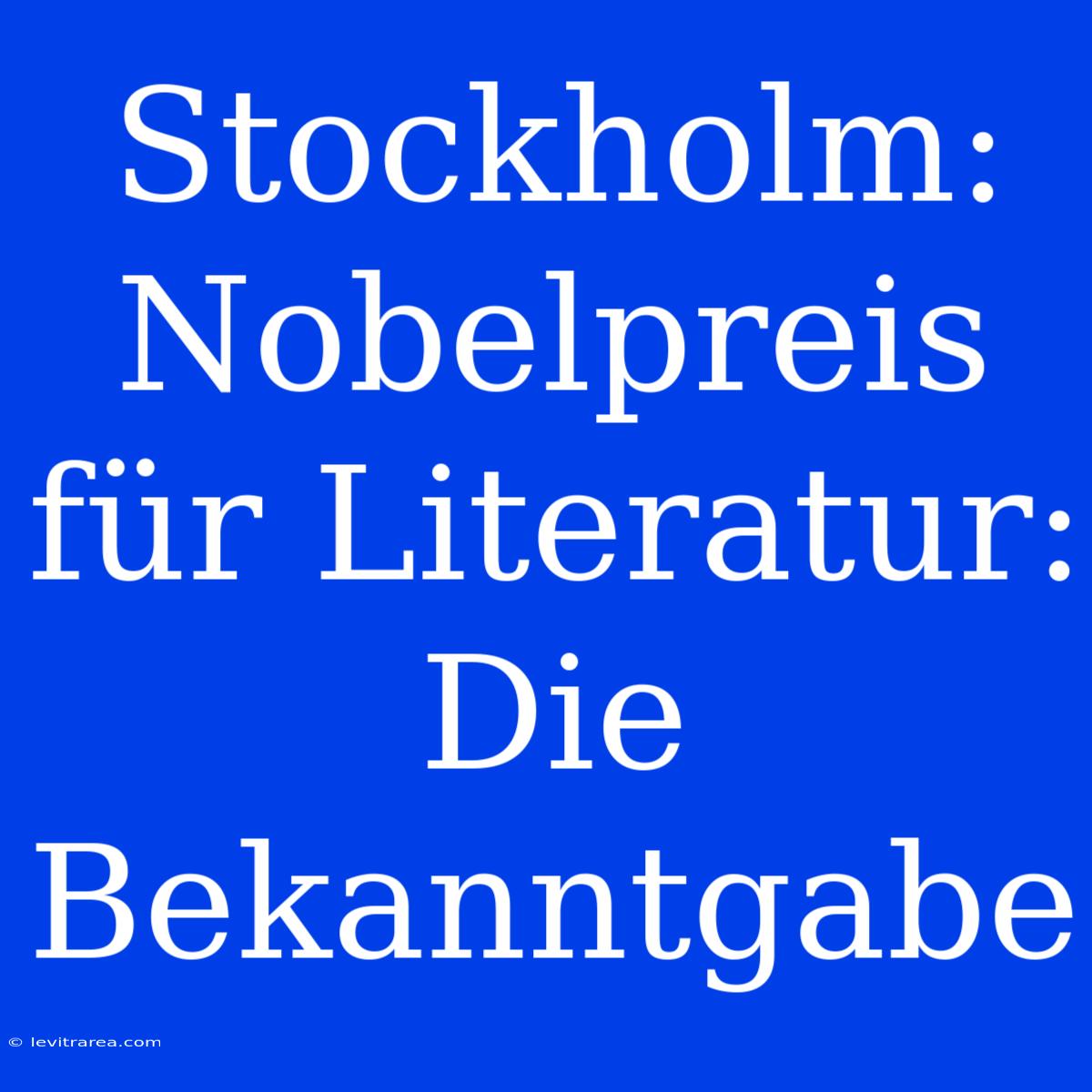 Stockholm: Nobelpreis Für Literatur: Die Bekanntgabe