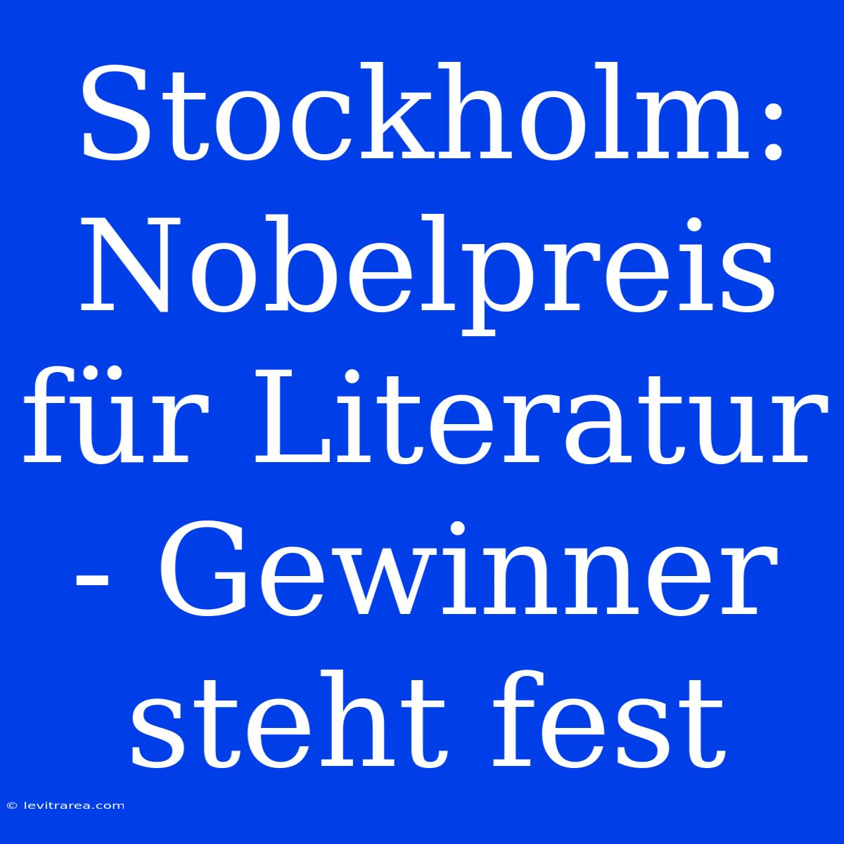 Stockholm: Nobelpreis Für Literatur - Gewinner Steht Fest