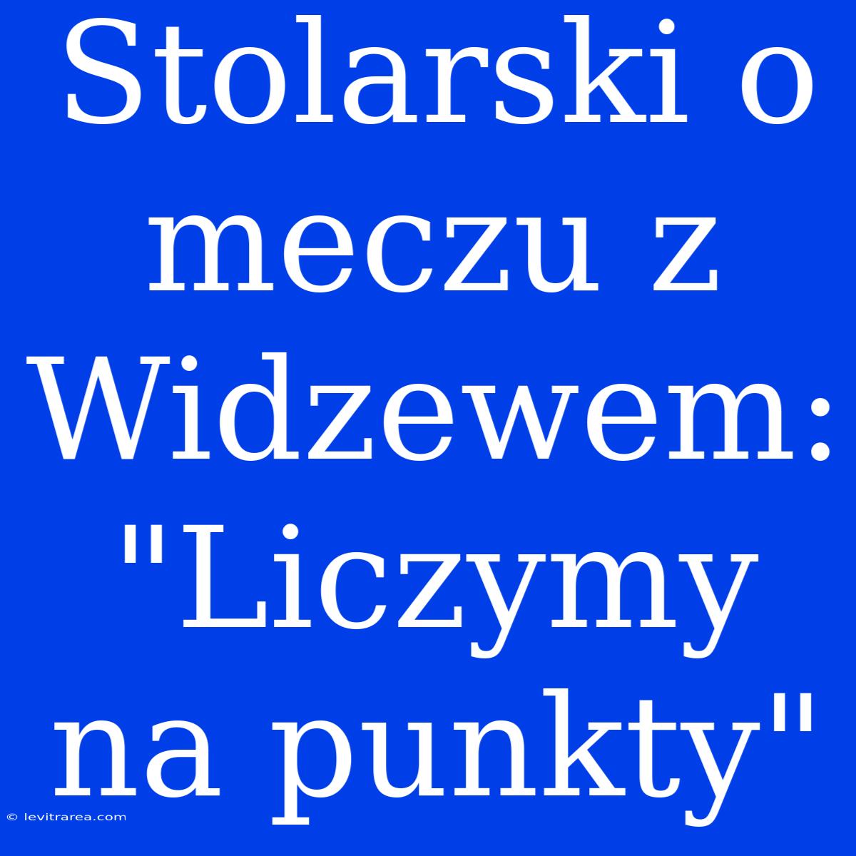 Stolarski O Meczu Z Widzewem: 