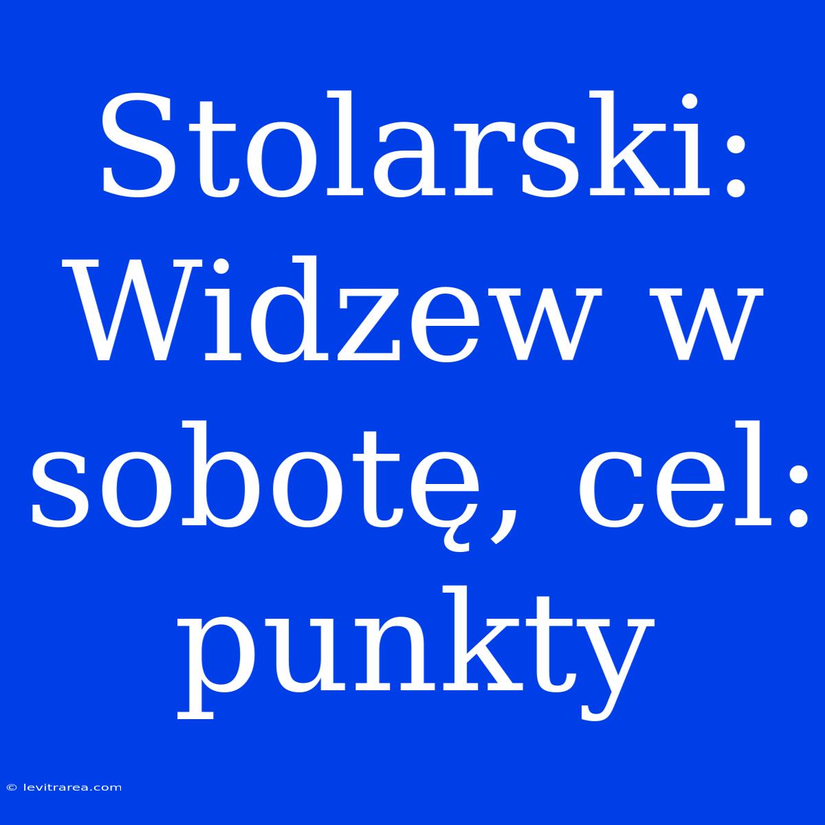 Stolarski: Widzew W Sobotę, Cel: Punkty