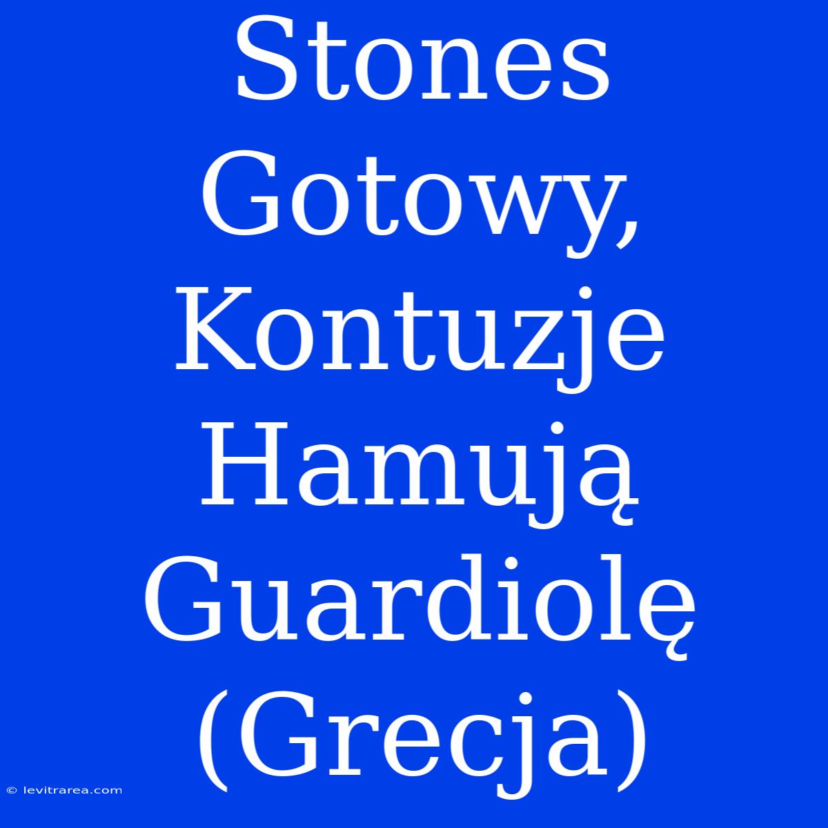 Stones Gotowy, Kontuzje Hamują Guardiolę (Grecja) 