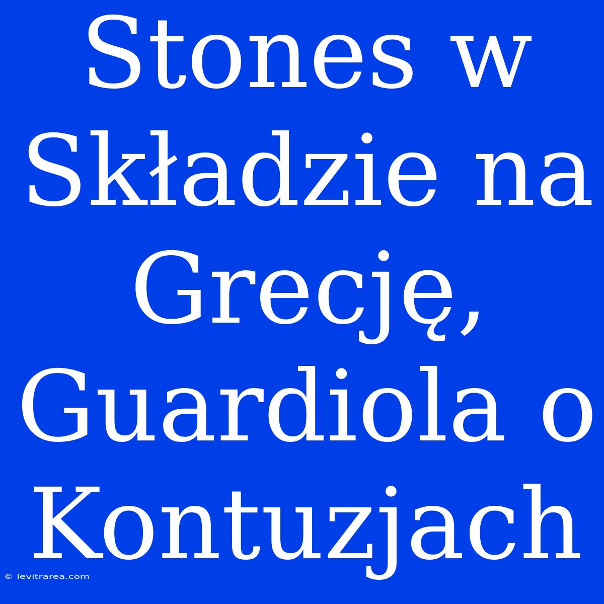 Stones W Składzie Na Grecję, Guardiola O Kontuzjach