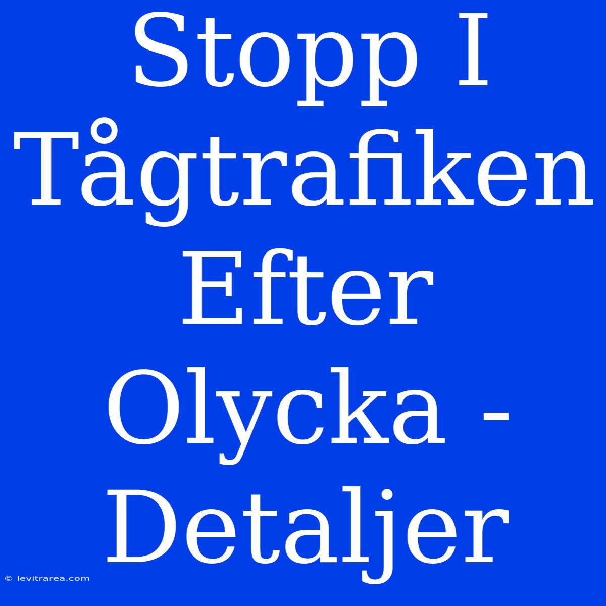 Stopp I Tågtrafiken Efter Olycka - Detaljer