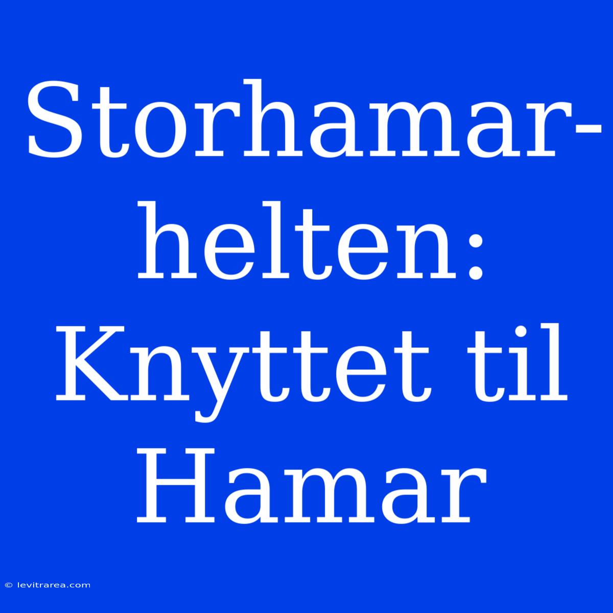 Storhamar-helten: Knyttet Til Hamar