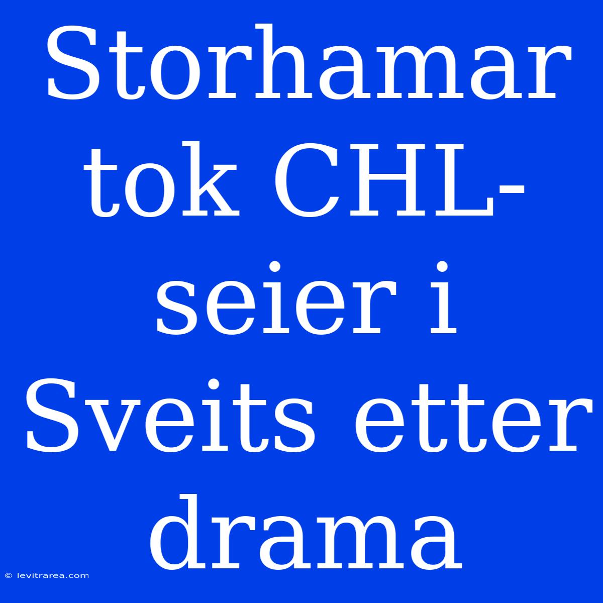 Storhamar Tok CHL-seier I Sveits Etter Drama