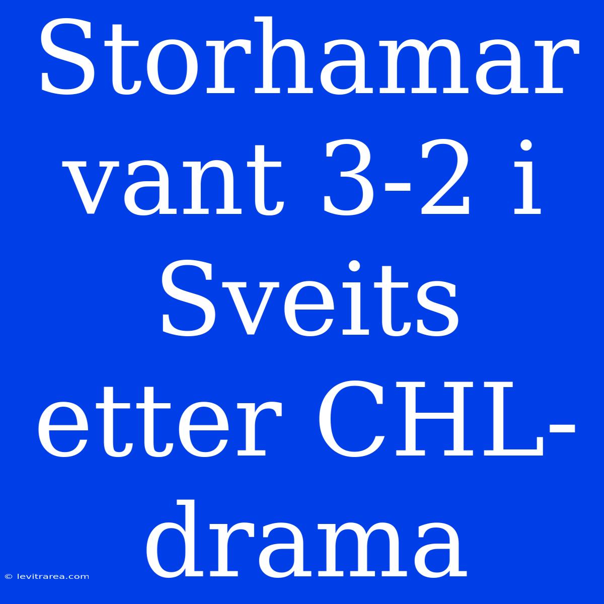 Storhamar Vant 3-2 I Sveits Etter CHL-drama 