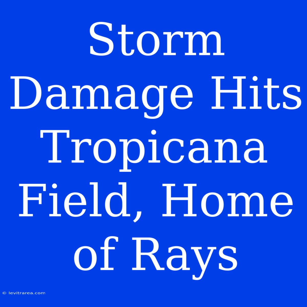 Storm Damage Hits Tropicana Field, Home Of Rays 