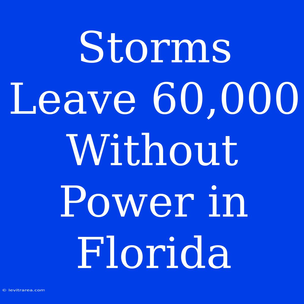 Storms Leave 60,000 Without Power In Florida