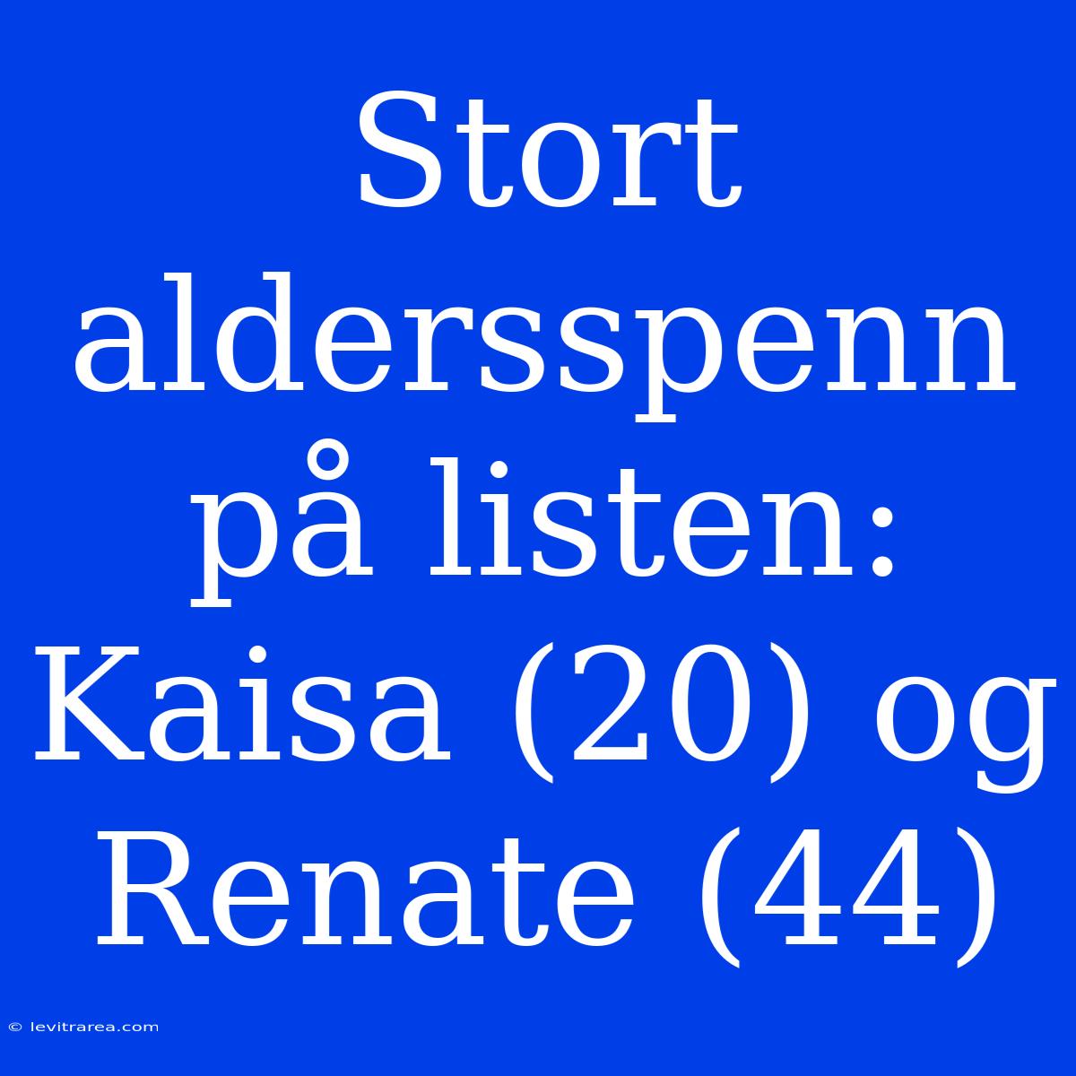 Stort Aldersspenn På Listen: Kaisa (20) Og Renate (44)