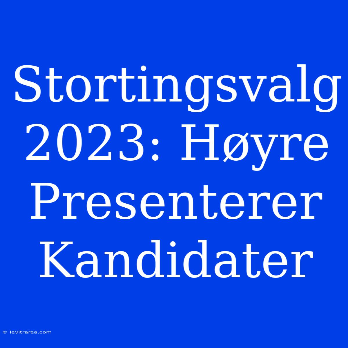 Stortingsvalg 2023: Høyre Presenterer Kandidater